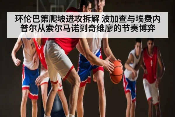 环伦巴第爬坡进攻拆解 波加查与埃费内普尔从索尔马诺到奇维廖的节奏博弈 | www.c7c7.app