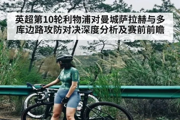 英超第10轮利物浦对曼城萨拉赫与多库边路攻防对决深度分析及赛前前瞻 | www.c7c7.app